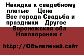 Накидка к свадебному платью  › Цена ­ 3 000 - Все города Свадьба и праздники » Другое   . Воронежская обл.,Нововоронеж г.